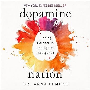 Dopamine Nation- Finding Balance in the Age of Indulgence Dr Anna Lembke